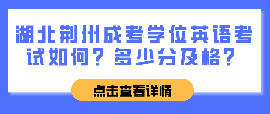 湖北荆州成考学位英语考试如何？多少分及格？(图1)