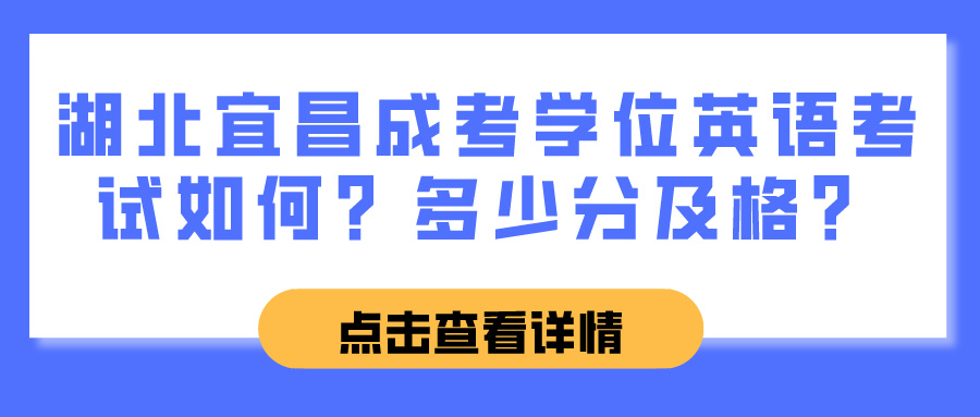 湖北宜昌成考学位英语考试如何？多少分及格？(图1)