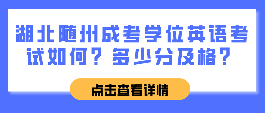 湖北随州成考学位英语考试如何？多少分及格？