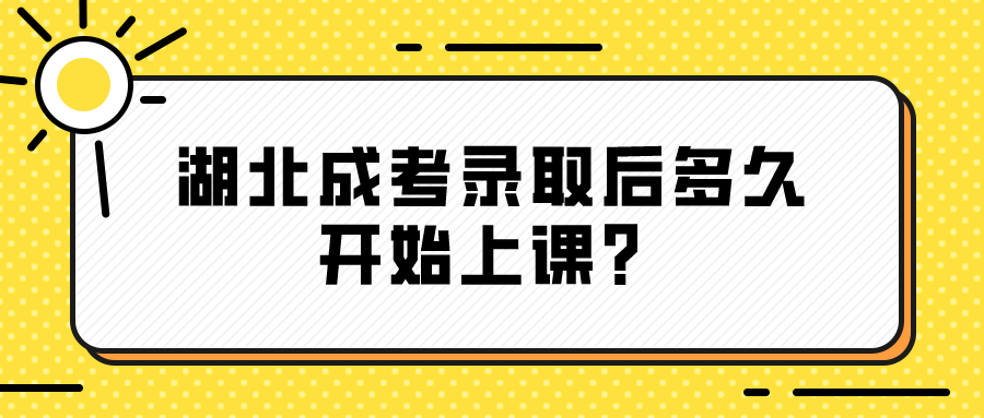 湖北成考录取后多久开始上课？