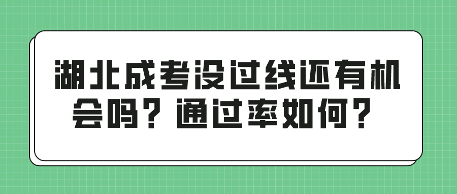 湖北成考没过线还有机会吗？通过率如何？