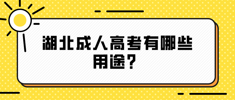 湖北成人高考有哪些用途？