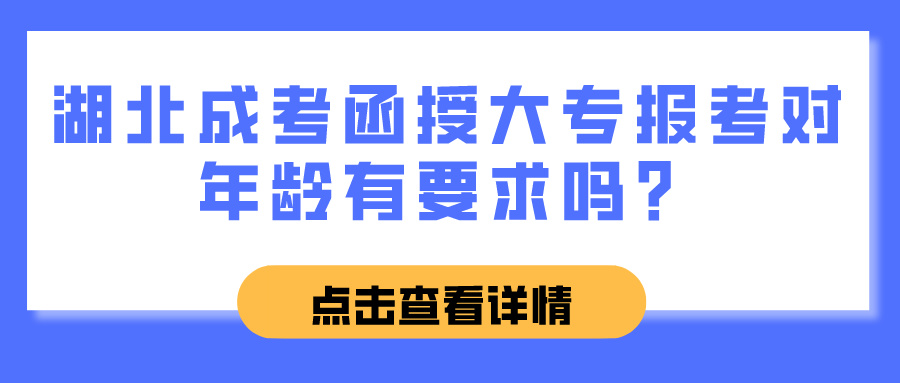 湖北成考函授大专报考对年龄有要求吗？