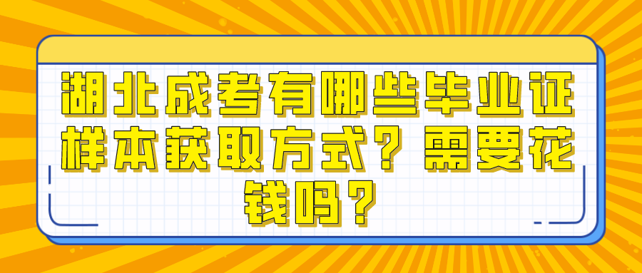 湖北成考有哪些毕业证样本获取方式？需要花钱吗？(图1)