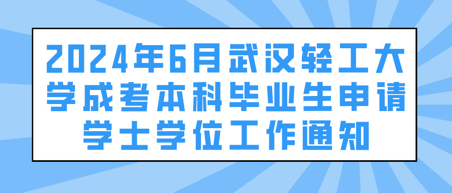 2024年6月武汉轻工大学成考本科毕业生申请学士学位工作通知(图1)