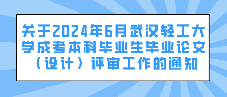 关于2024年6月武汉轻工大学成考本科毕业生毕业论文（设计）评审工作的通知(图1)