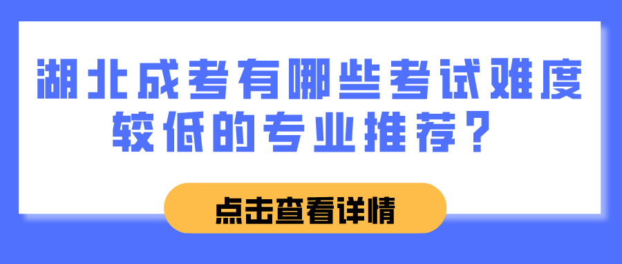 湖北成考有哪些考试难度较低的专业推荐？