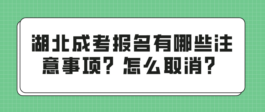 湖北成考报名有哪些注意事项？怎么取消？