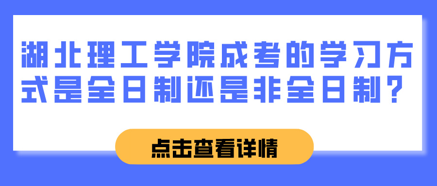 湖北理工学院成考的学习方式是全日制还是非全日制？