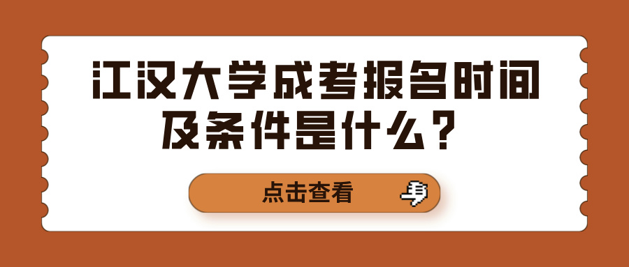 江汉大学成考报名时间及条件是什么？