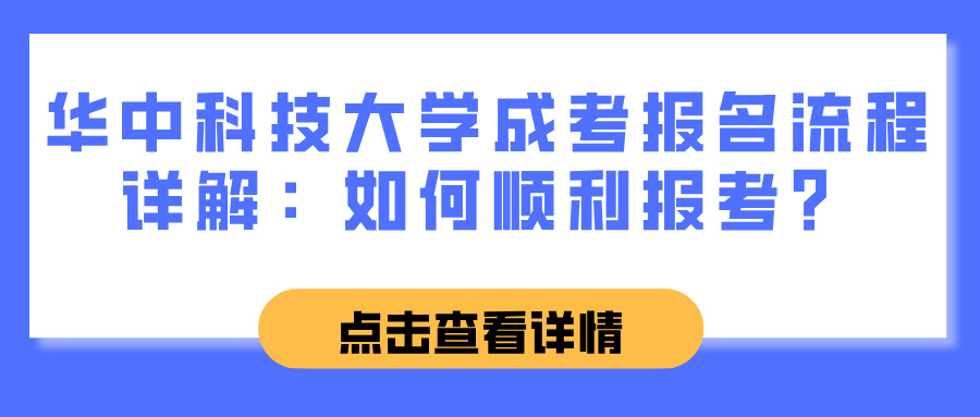 华中科技大学成考报名流程详解：如何顺利报考？