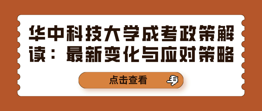 华中科技大学成考政策解读：最新变化与应对策略