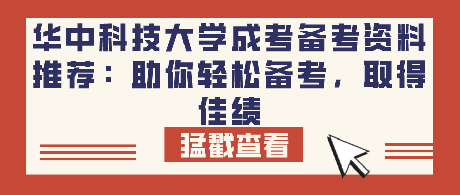 华中科技大学成考备考资料推荐：助你轻松备考，取得佳绩