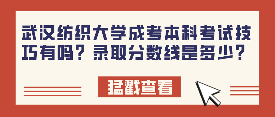 武汉纺织大学成考本科考试技巧有吗？录取分数线是多少？