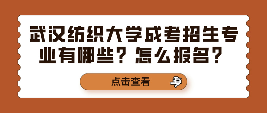 武汉纺织大学成考招生专业有哪些？怎么报名？