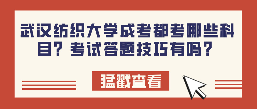 武汉纺织大学成考都考哪些科目？考试答题技巧有吗？