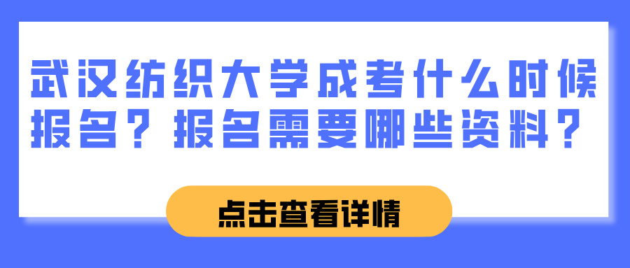 武汉纺织大学成考什么时候报名？报名需要哪些资料？