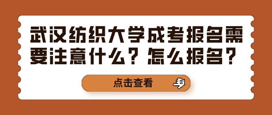 武汉纺织大学成考报名需要注意什么？怎么报名？