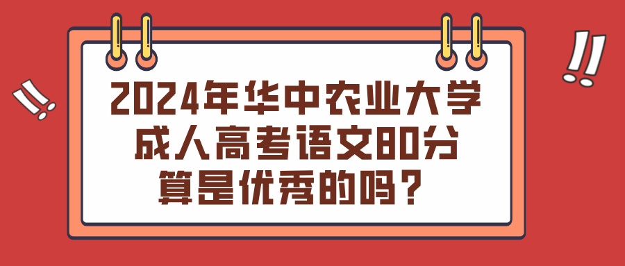 2024年华中农业大学成人高考语文80分算是优秀的吗？(图1)