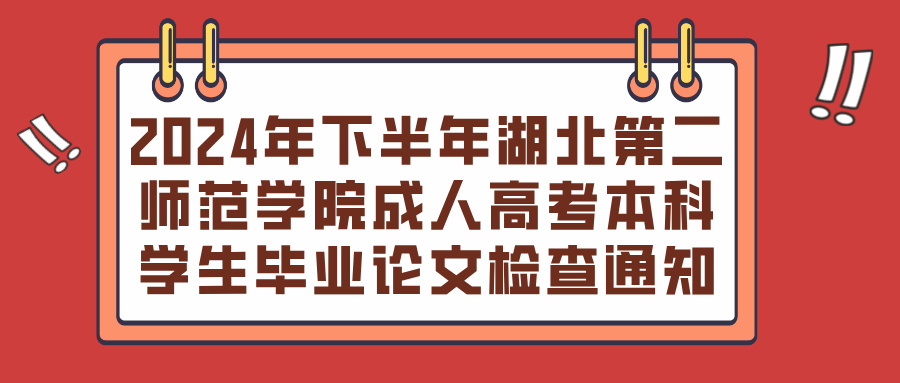 2024年下半年湖北第二师范学院成人高考本科学生毕业论文检查通知