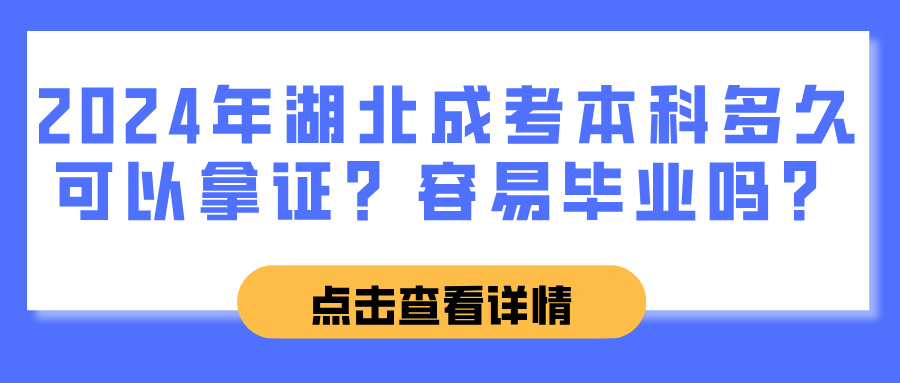 2024年湖北成考本科多久可以拿证？容易毕业吗？