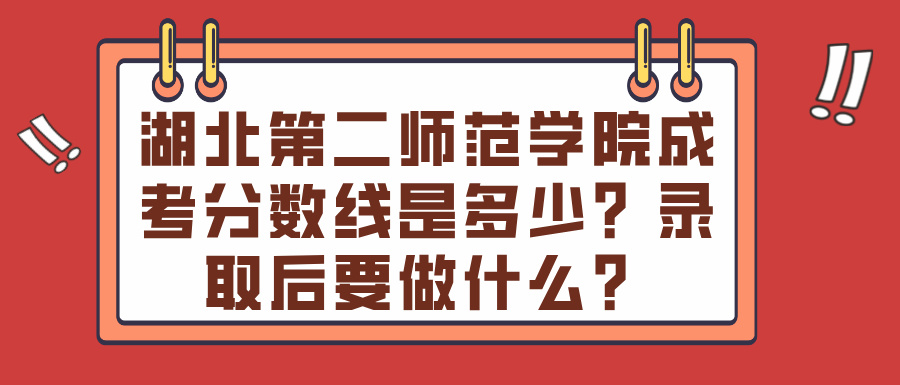 湖北第二师范学院成考分数线是多少？录取后要做什么？(图1)