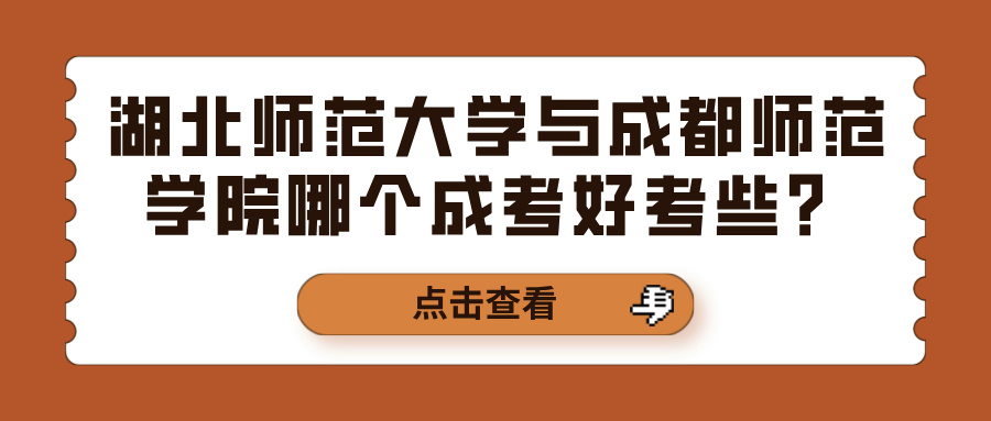 湖北师范大学与成都师范学院哪个成考好考些？(图1)