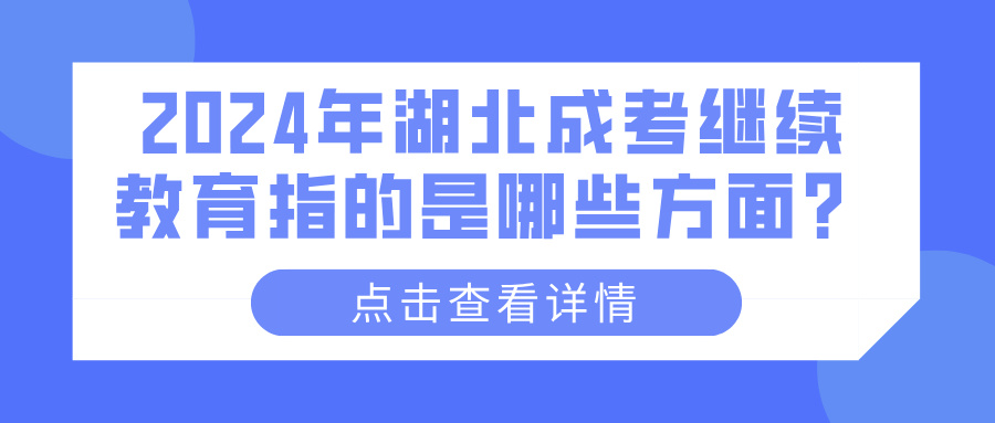 2024年湖北成考继续教育指的是哪些方面？(图1)