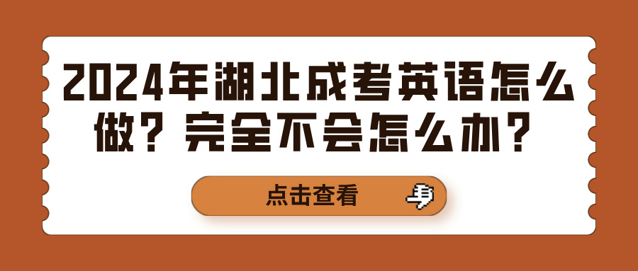 2024年湖北成考英语怎么做？完全不会怎么办？(图1)