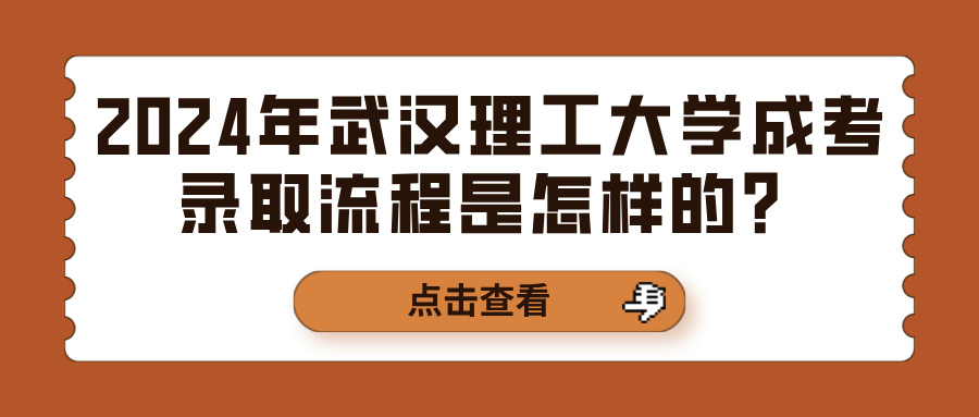 2024年武汉理工大学成考录取流程是怎样的？