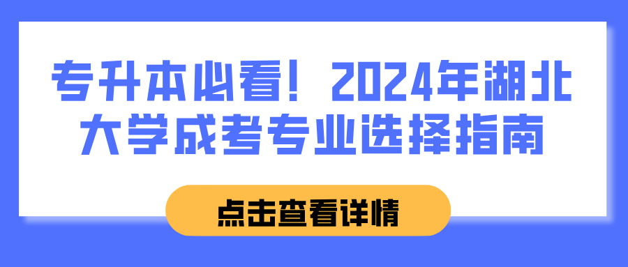 专升本必看！2024年湖北大学成考专业选择指南(图1)