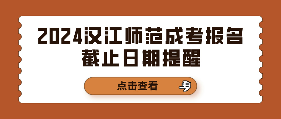 2024汉江师范成考报名截止日期提醒