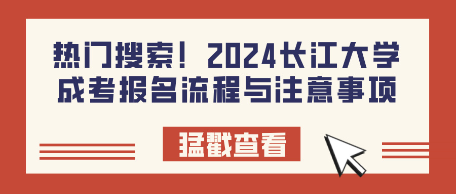 热门搜索！2024长江大学成考报名流程与注意事项(图1)