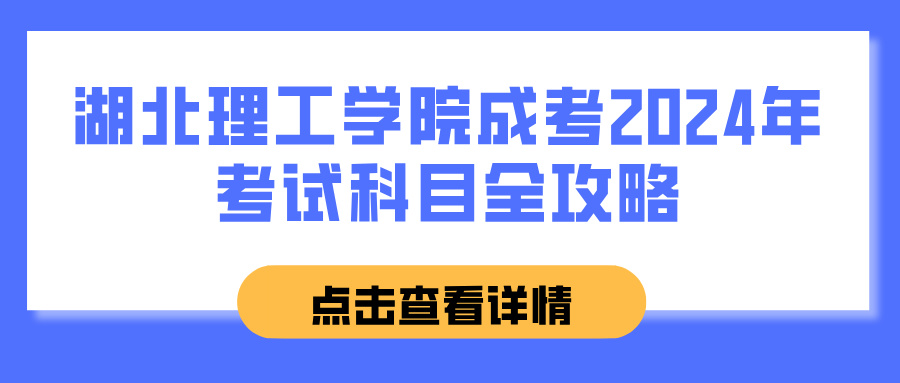 湖北理工学院成考2024年考试科目全攻略