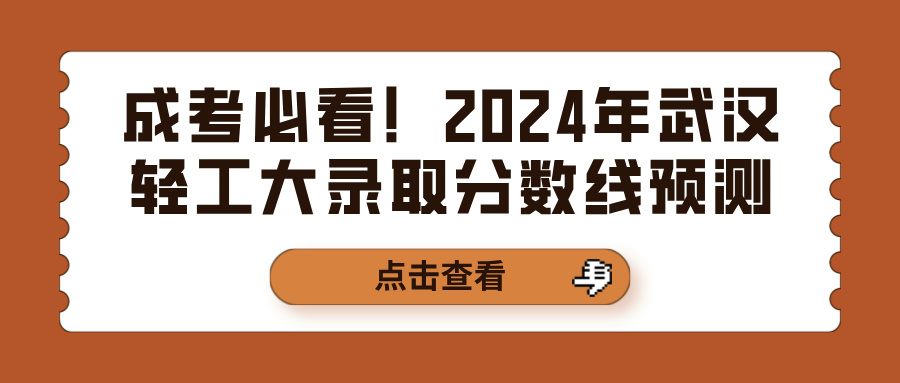 成考必看！2024年武汉轻工大录取分数线预测