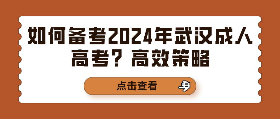 如何备考2024年武汉成人高考？高效策略(图1)