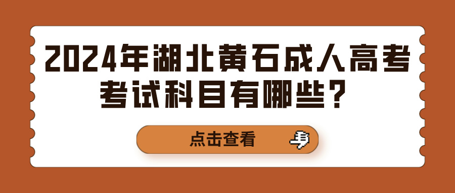 2024年湖北黄石成人高考考试科目有哪些？(图1)