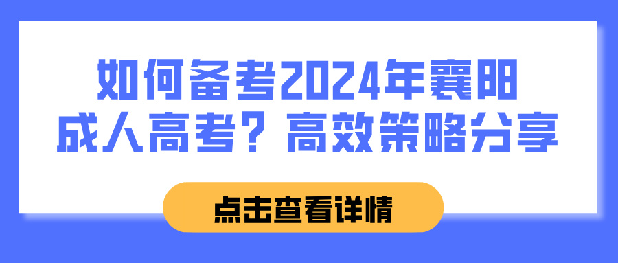 如何备考2024年襄阳成人高考？高效策略分享(图1)