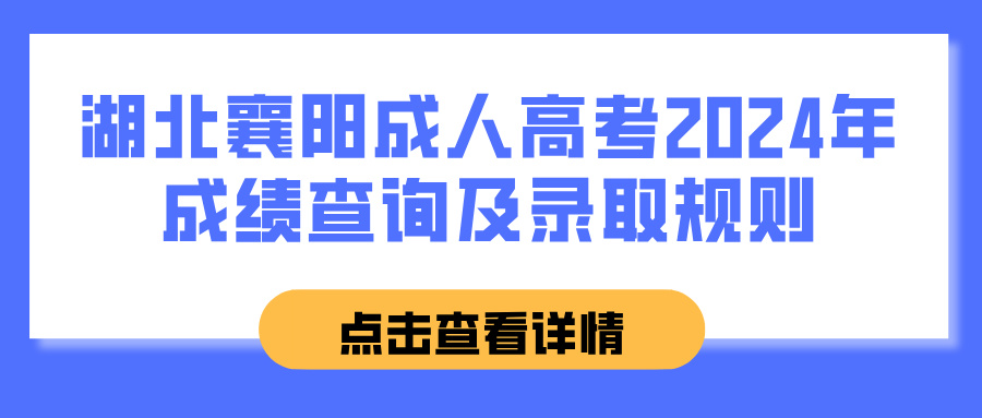 湖北襄阳成人高考2024年成绩查询及录取规则(图1)