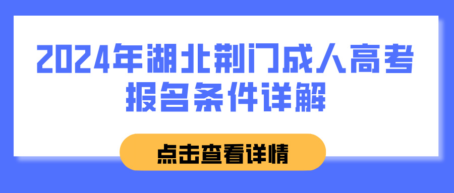 2024年湖北荆门成人高考报名条件详解(图1)