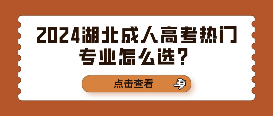 2024湖北成人高考热门专业怎么选？(图1)