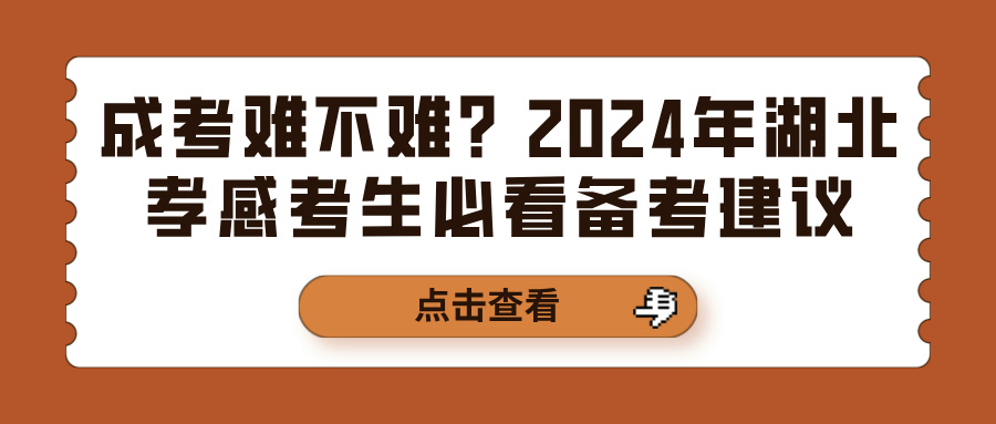 成考难不难？2024年湖北孝感考生必看备考建议(图1)