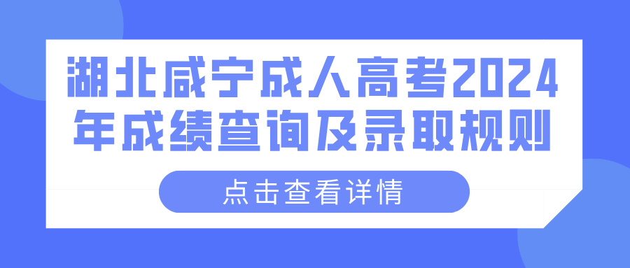 湖北咸宁成人高考2024年成绩查询及录取规则