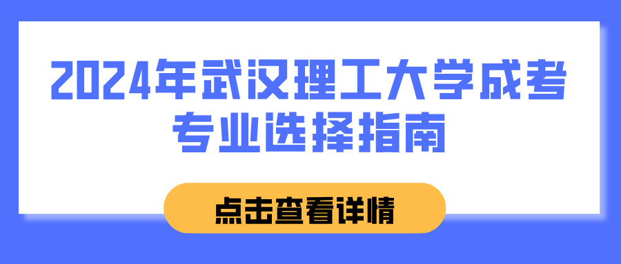 2024年武汉理工大学成考专业选择指南