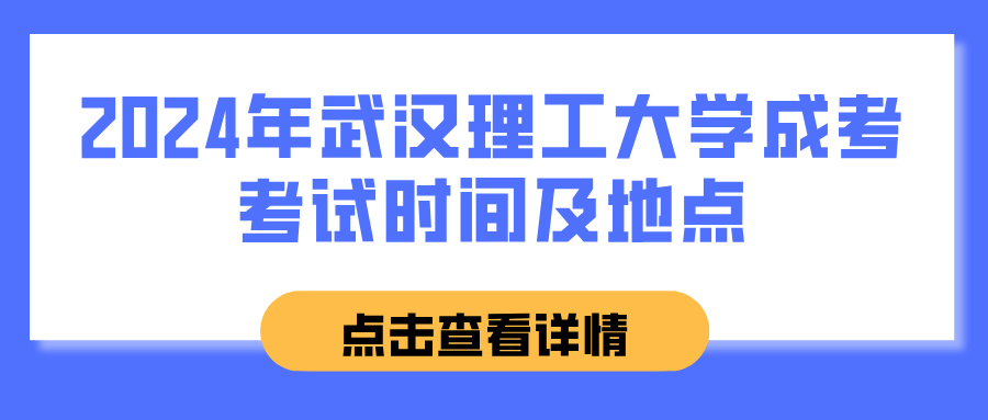 2024年武汉理工大学成考考试时间及地点