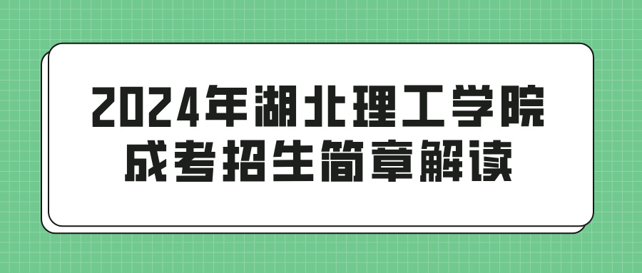 2024年湖北理工学院成考招生简章解读