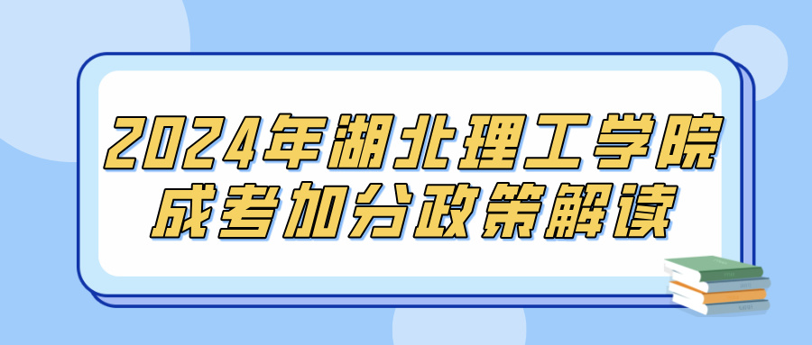 2024年湖北理工学院成考加分政策解读