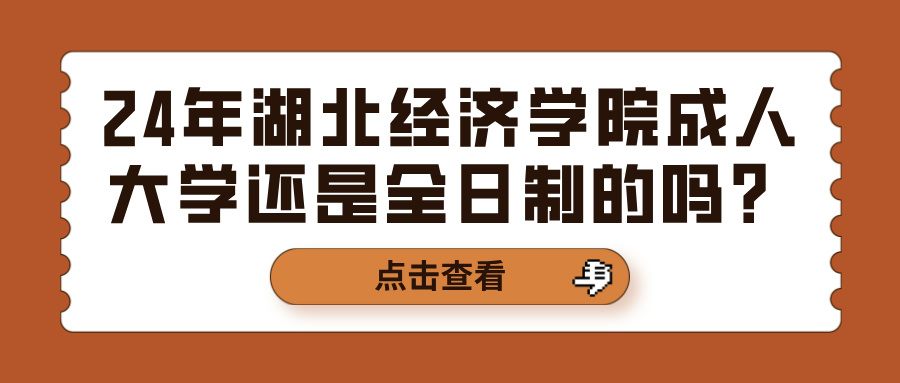 2024年湖北经济学院成人大学还是全日制的吗？(图1)