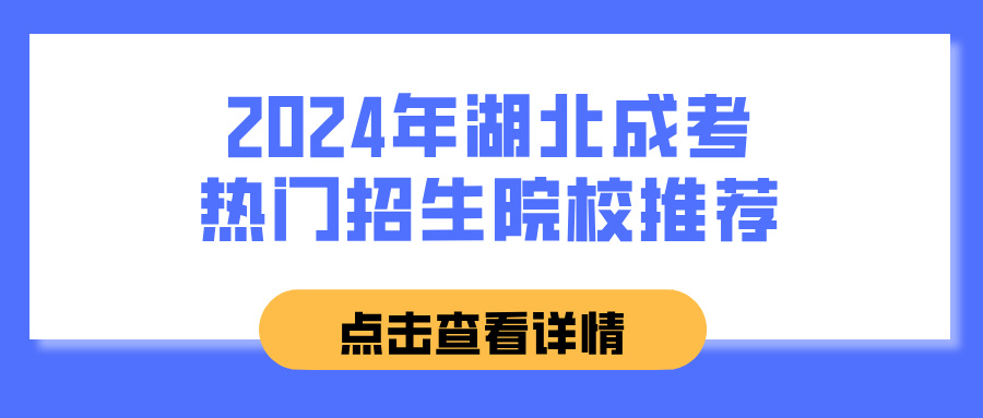 2024年湖北成考热门招生院校推荐