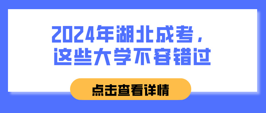 2024年湖北成考，这些大学不容错过(图1)